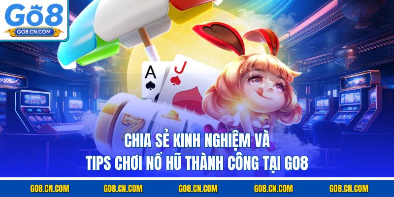 Chia sẻ kinh nghiệm và tips chơi nổ hũ thành công tại GO8