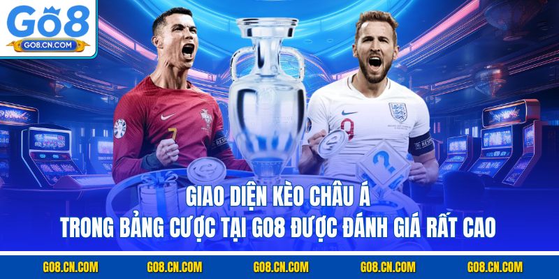 Giao diện kèo châu Á trong bảng cược tại GO8 được đánh giá rất cao
